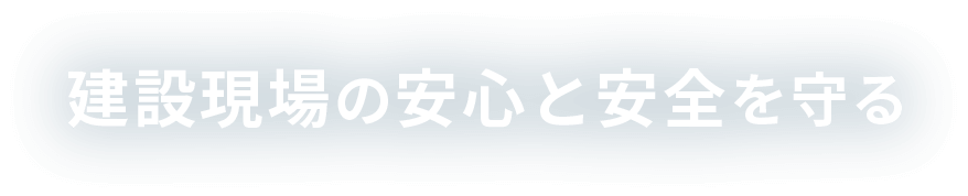 建設現場の安心と安全を守る